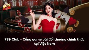 789 Club – Cổng game bài đổi thưởng chính thức tại Việt Nam