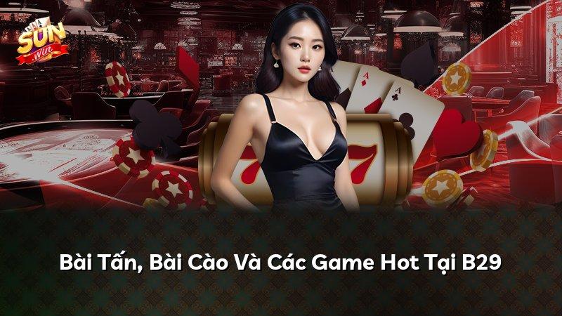 Bài Tấn, Bài Cào Và Các Game Hot Tại B29