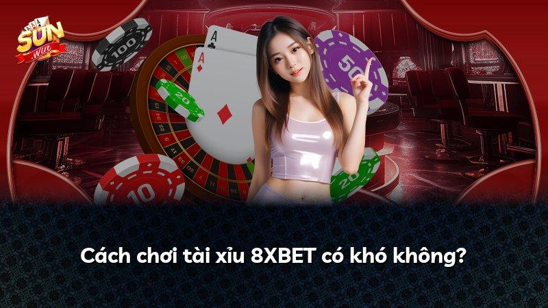 Cách chơi tài xỉu 8XBET có khó không?