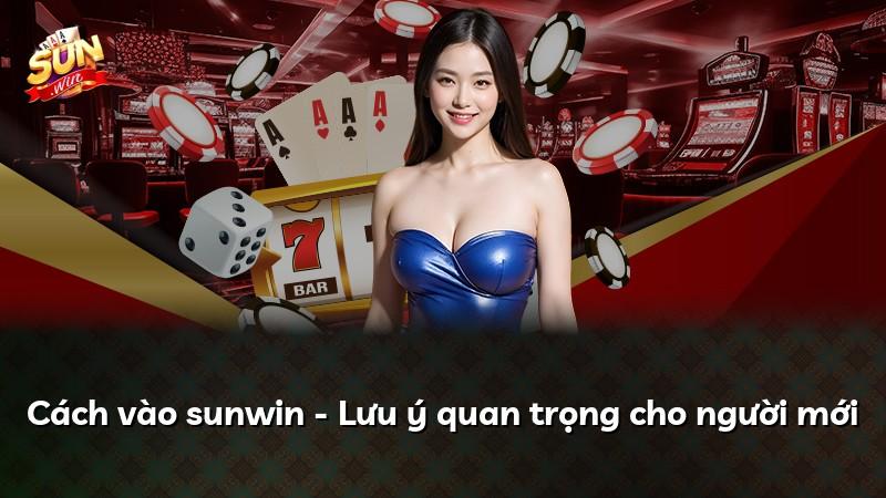 Cách vào sunwin - Lưu ý quan trọng cho người mới