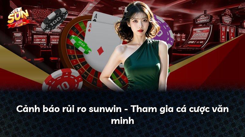 Cảnh báo rủi ro sunwin - Tham gia cá cược văn minh