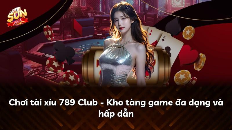Chơi tài xỉu 789 Club - Kho tàng game đa dạng và hấp dẫn