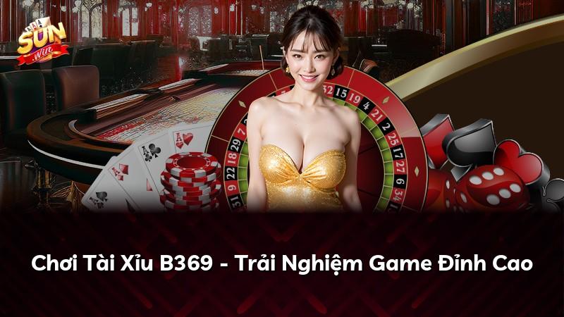 Chơi Tài Xỉu B369 - Trải Nghiệm Game Đỉnh Cao