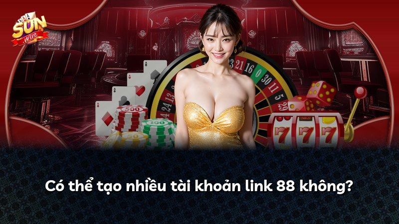 Có thể tạo nhiều tài khoản link 88 không?