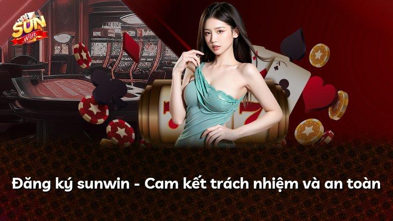Đăng ký sunwin - Cam kết trách nhiệm và an toàn