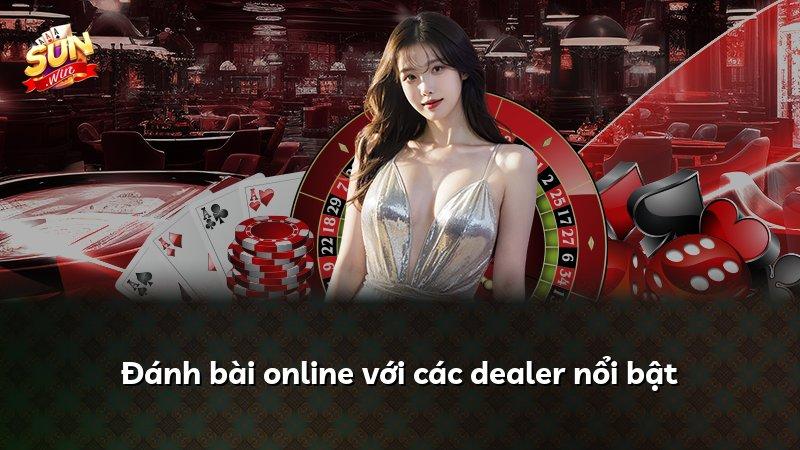 Đánh bài online với các dealer nổi bật