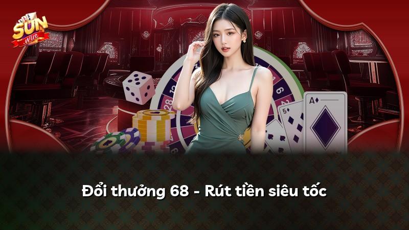 Đổi thưởng 68 - Rút tiền siêu tốc