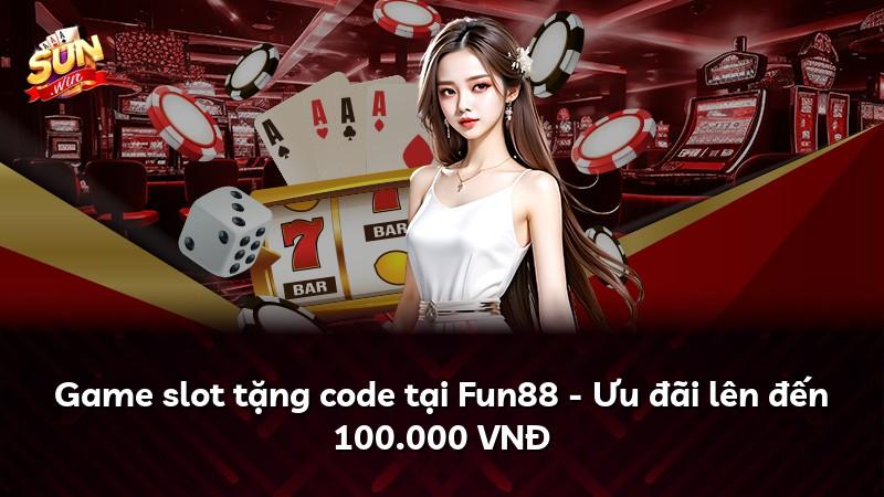 Game slot tặng code tại Fun88 - Ưu đãi lên đến 100.000 VNĐ