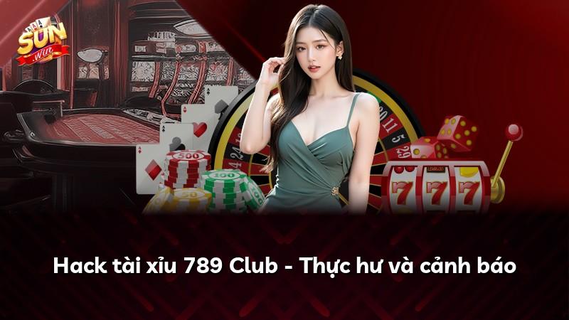 Hack tài xỉu 789 Club - Thực hư và cảnh báo