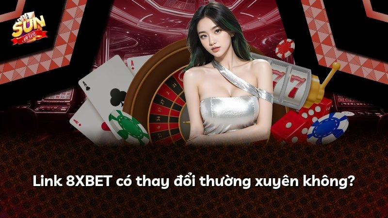 Link 8XBET có thay đổi thường xuyên không?