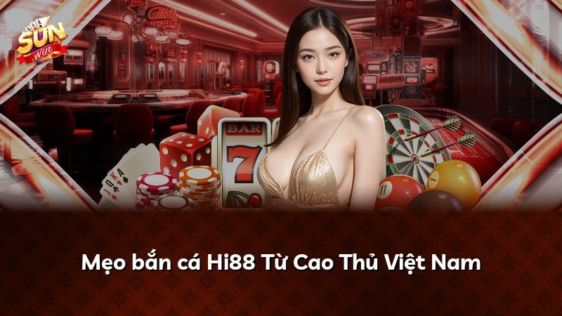 Mẹo bắn cá Hi88 Từ Cao Thủ Việt Nam
