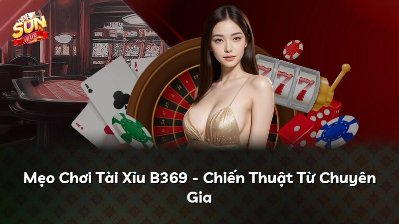 Mẹo Chơi Tài Xỉu B369 - Chiến Thuật Từ Chuyên Gia