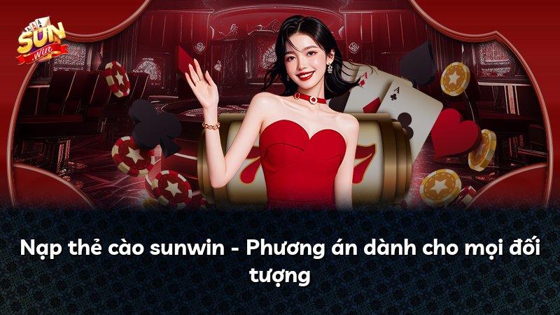 Nạp thẻ cào sunwin - Phương án dành cho mọi đối tượng