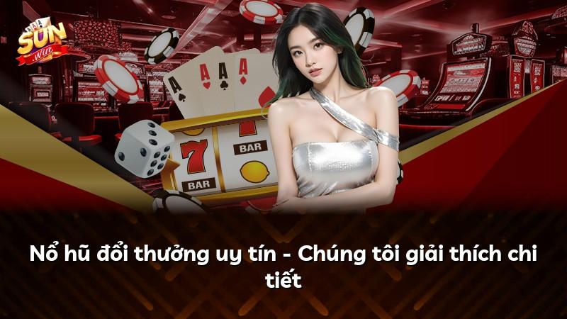 Nổ hũ đổi thưởng uy tín - Chúng tôi giải thích chi tiết