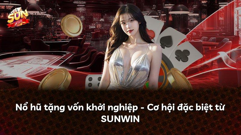 Nổ hũ tặng vốn khởi nghiệp - Cơ hội đặc biệt từ SUNWIN