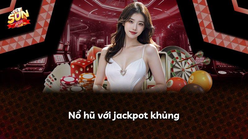 Nổ hũ với jackpot khủng