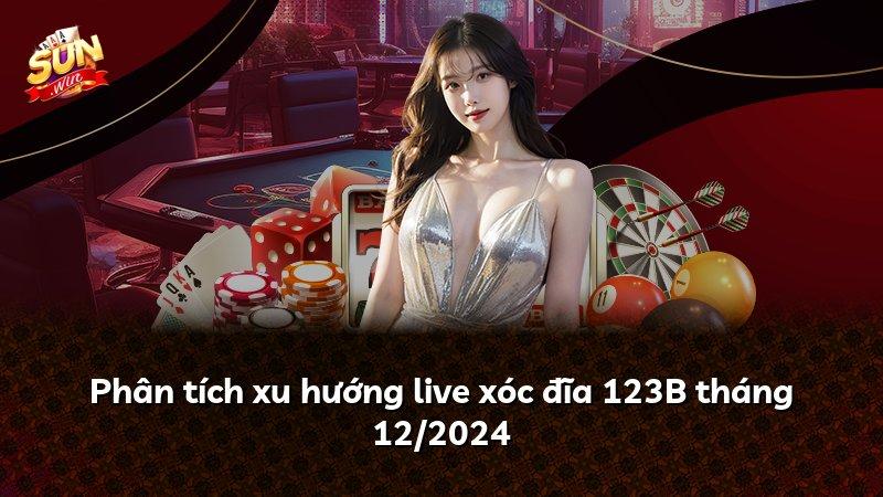Phân tích xu hướng live xóc đĩa 123B tháng 12/2024