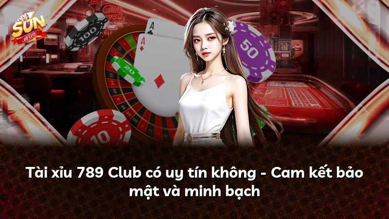 Tài xỉu 789 Club có uy tín không - Cam kết bảo mật và minh bạch