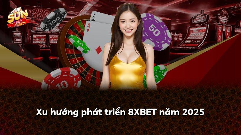 Xu hướng phát triển 8XBET năm 2025
